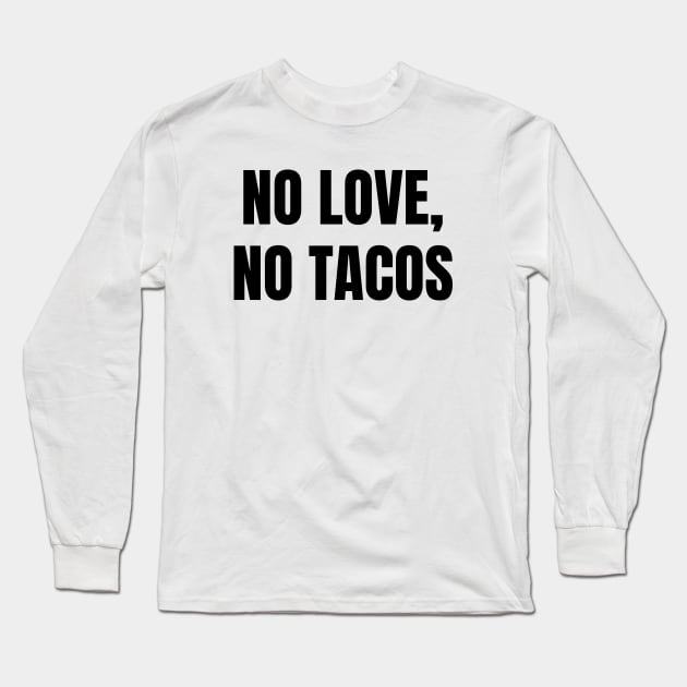 No Love, No Tacos Long Sleeve T-Shirt by Suva